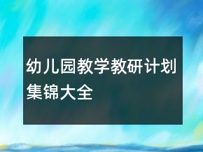 幼兒園教學(xué)教研計(jì)劃集錦大全
