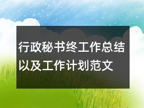 行政秘書終工作總結(jié)以及工作計(jì)劃范文