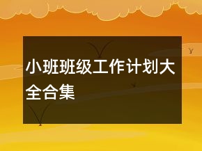 小班班級工作計劃大全合集