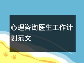心理咨詢(xún)醫(yī)生工作計(jì)劃范文
