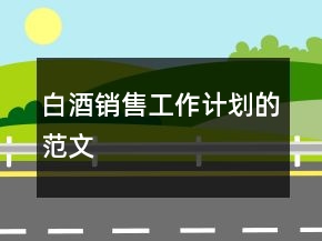 白酒銷售工作計劃的范文