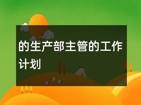 的生產(chǎn)部主管的工作計劃
