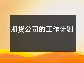 期貨公司的工作計劃