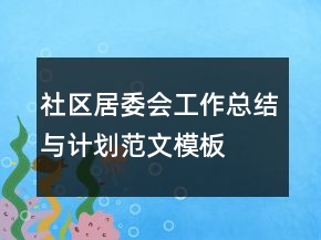 社區(qū)居委會工作總結(jié)與計(jì)劃范文模板