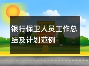 銀行保衛(wèi)人員工作總結(jié)及計(jì)劃范例