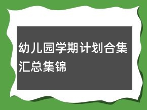 幼兒園學(xué)期計(jì)劃合集匯總集錦