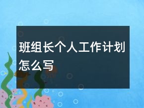 班組長(zhǎng)個(gè)人工作計(jì)劃怎么寫(xiě)