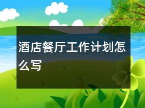 酒店餐廳工作計劃怎么寫