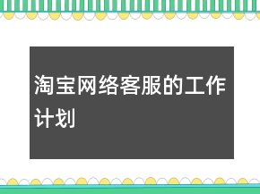 淘寶網(wǎng)絡客服的工作計劃
