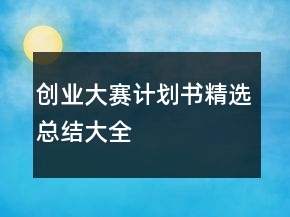創(chuàng)業(yè)大賽計劃書精選總結(jié)大全