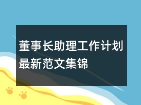 董事長助理工作計劃最新范文集錦