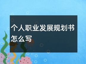 個(gè)人職業(yè)發(fā)展規(guī)劃書(shū)怎么寫(xiě)
