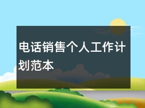 電話銷售個(gè)人工作計(jì)劃范本
