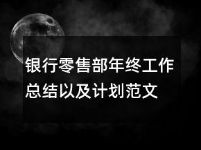 銀行零售部年終工作總結(jié)以及計(jì)劃范文