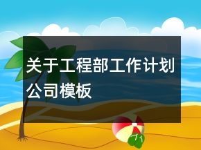 關(guān)于工程部工作計劃公司模板