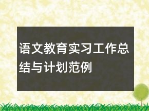 語(yǔ)文教育實(shí)習(xí)工作總結(jié)與計(jì)劃范例