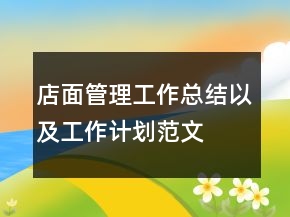 店面管理工作總結(jié)以及工作計(jì)劃范文