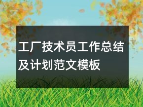 工廠技術(shù)員工作總結(jié)及計劃范文模板