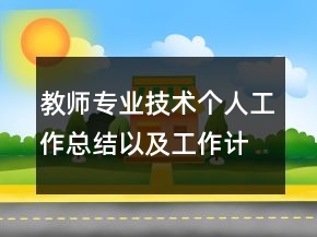 教師專業(yè)技術(shù)個人工作總結(jié)以及工作計劃范文