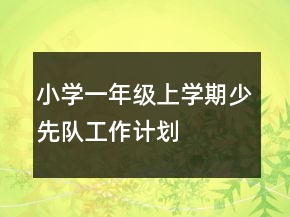 小學(xué)一年級上學(xué)期少先隊工作計劃