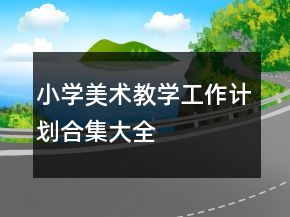 小學(xué)美術(shù)教學(xué)工作計(jì)劃合集大全