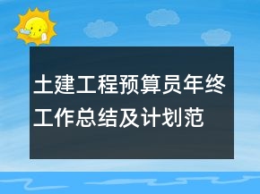 土建工程預(yù)算員年終工作總結(jié)及計(jì)劃范文
