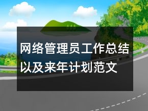 網(wǎng)絡(luò)管理員工作總結(jié)以及來(lái)年計(jì)劃范文