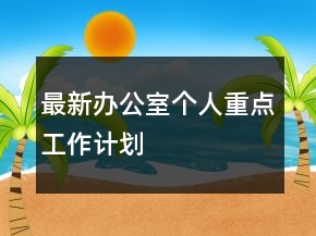 最新辦公室個人重點(diǎn)工作計劃
