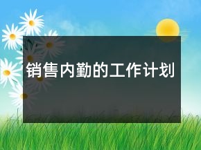 銷售內(nèi)勤的工作計(jì)劃