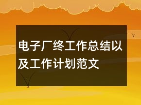 電子廠終工作總結(jié)以及工作計(jì)劃范文