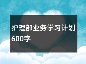 護理部業(yè)務(wù)學(xué)習(xí)計劃600字