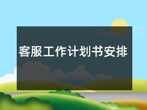 客服工作計劃書安排