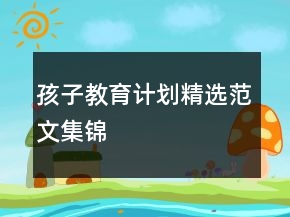 孩子教育計劃精選范文集錦