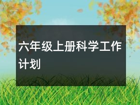 六年級(jí)上冊(cè)科學(xué)工作計(jì)劃