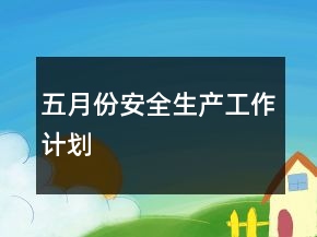 五月份安全生產(chǎn)工作計(jì)劃