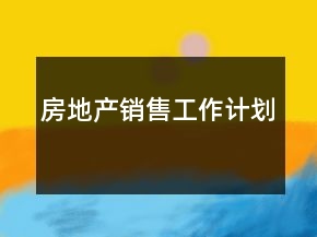 房地產(chǎn)銷售工作計劃