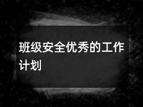 班級安全優(yōu)秀的工作計劃