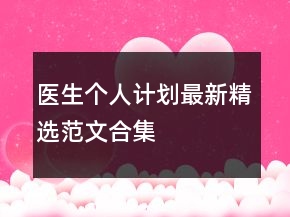 醫(yī)生個(gè)人計(jì)劃最新精選范文合集