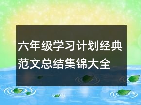 六年級(jí)學(xué)習(xí)計(jì)劃經(jīng)典范文總結(jié)集錦大全