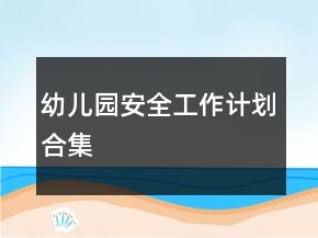 幼兒園安全工作計劃合集