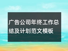 廣告公司年終工作總結(jié)及計劃范文模板
