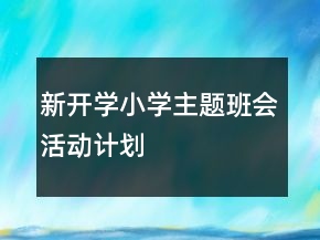 新開(kāi)學(xué)小學(xué)主題班會(huì)活動(dòng)計(jì)劃