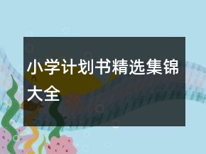 小學(xué)計(jì)劃書精選集錦大全