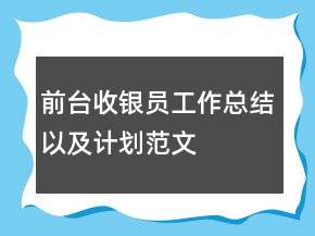 前臺收銀員工作總結(jié)以及計劃范文