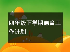 四年級(jí)下學(xué)期德育工作計(jì)劃