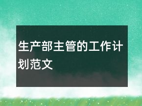 生產(chǎn)部主管的工作計(jì)劃范文