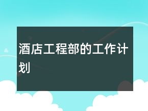 酒店工程部的工作計(jì)劃