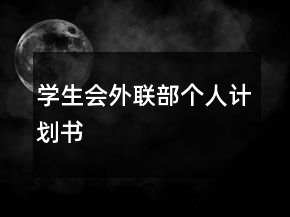 學(xué)生會(huì)外聯(lián)部個(gè)人計(jì)劃書(shū)