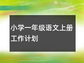 小學(xué)一年級(jí)語(yǔ)文上冊(cè)工作計(jì)劃