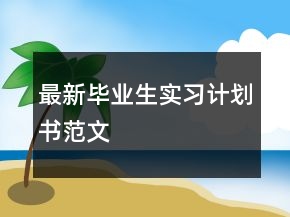 最新畢業(yè)生實(shí)習(xí)計(jì)劃書(shū)范文